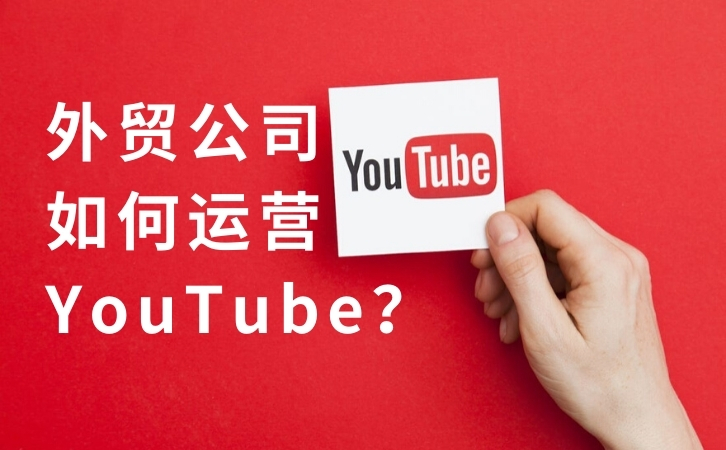 _外贸公司如何运营YouTube？